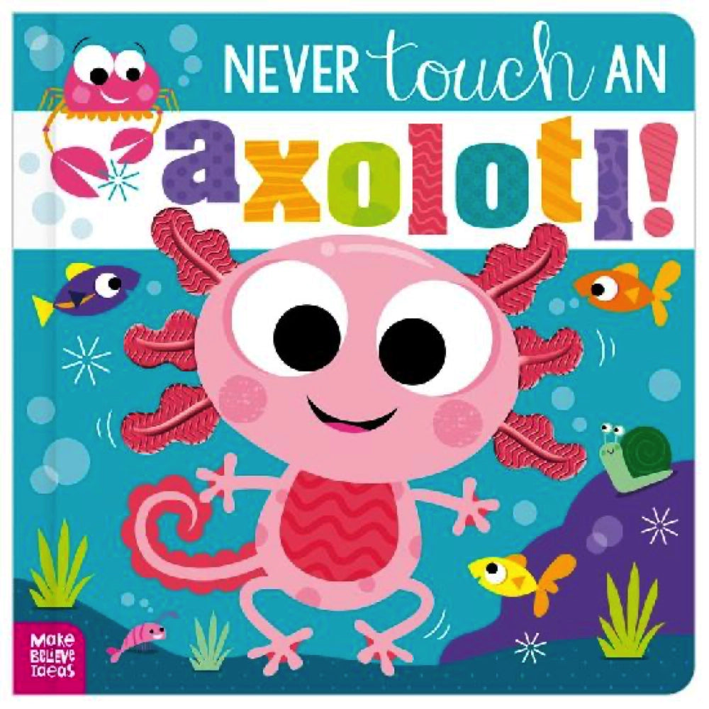 Make Believe Ideas; Never Touch An Axolotl, Board Book