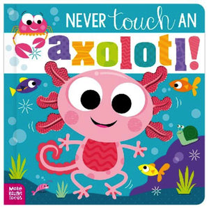 Make Believe Ideas; Never Touch An Axolotl, Board Book